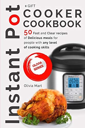 Instant Pot Cooker Cookbook 50 Fast and Clear Recipes of Delicious Meals for People with Any Level of Cooking Skills