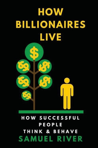 How Billionaires Live How Successful People Think and Behave