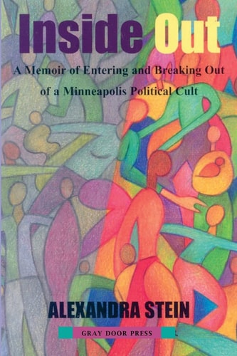 Inside Out A Memoir of Entering and Breaking Out of a Minneapolis Political Cult