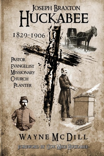 Joseph Braxton Huckabee: 1829-1906 Pastor, Evangelist, Missionary, Church Planter
