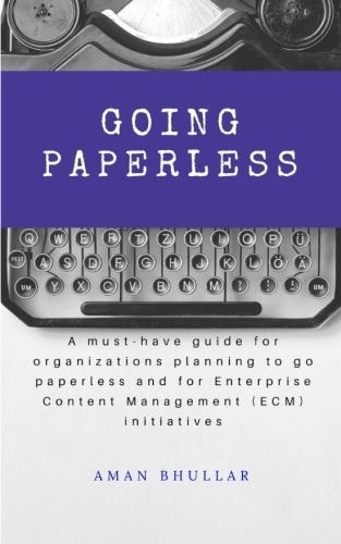 Going Paperless A Must-Have Guide for Organizations Planning to Go Paperless and for Enterprise Content Management (ECM) Initiatives