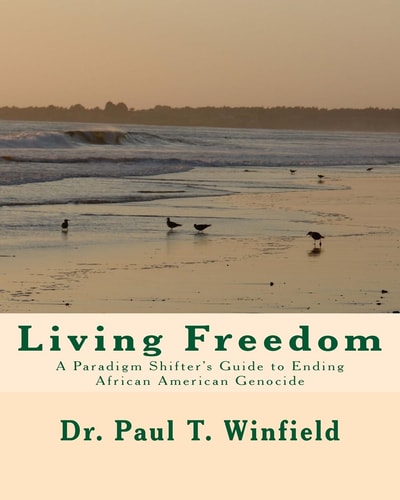 Living Freedom A Paradigm Shifter's Guide to Ending African American Genocide