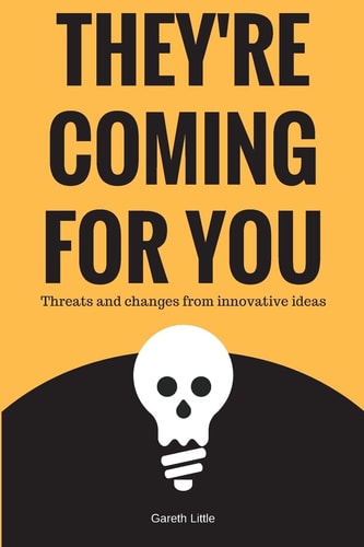 They're Coming for You Threats and Changes from Innovative Ideas