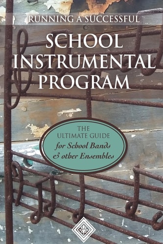 Running a School Instrumental Program The Ultimate Guide for School Bands and Other Ensembles