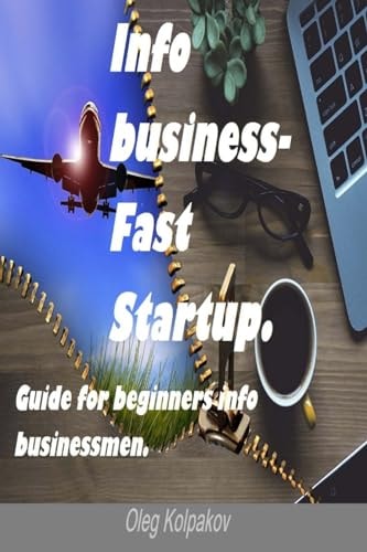 Info Business-Fast Startup Guide for Beginners Info Businessmen. Online Business and E-Commerce. Create Your Own Online Business!