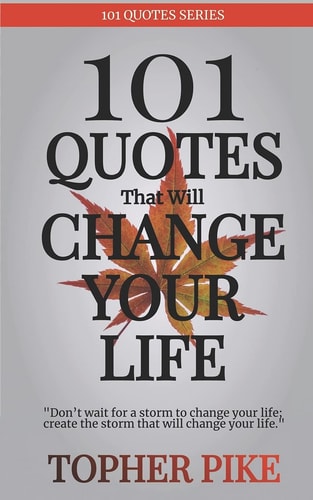 101 Quotes That Will Change Your Life Words to Inspire a New Way of Thinking and a Life You Always Imagined Was Possible