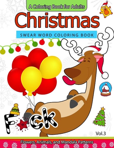 Christmas Swear Word Coloring Book Vol. 3 A Coloring Book for Adults Flowers, Animals and Mandala Pattern