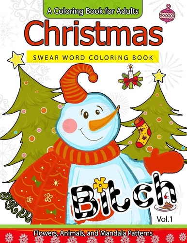 Christmas Swear Word Coloring Book Vol. 1 A Coloring Book for Adults Flowers, Animals and Mandala Pattern