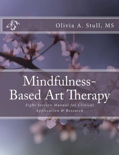 Mindfulness-Based Art Therapy Eight Session Manual For Clinical Application and Research