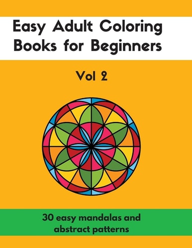 Easy Adult Coloring Books for Beginners Vol. 2 30 Easy Mandalas and Abstract Patterns