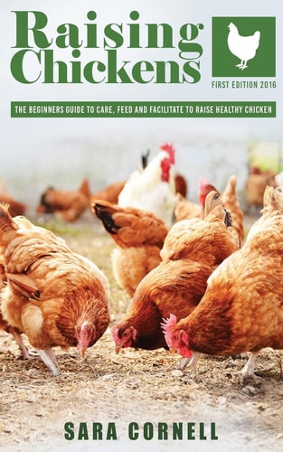 Raising Chickens The Beginners Guide to Care, Feed and Facilitate to Raise Healthy Chickens
