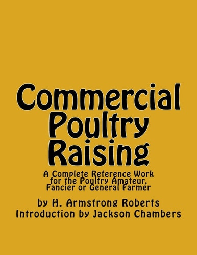 Commercial Poultry Raising A Complete Reference Work for the Poultry Amateur, Fancier Or General Farmer