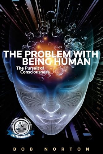 The Problem with Being Human The Pursuit of Consciousness