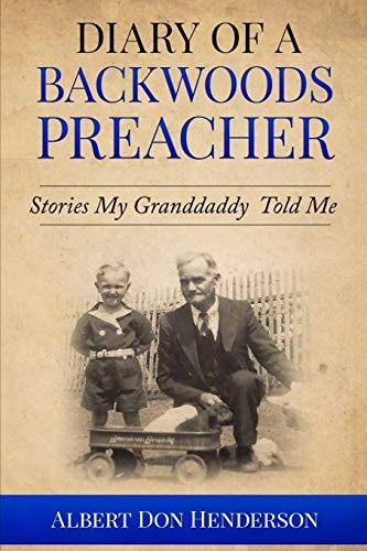 Diary of a Backwoods Preacher Stories My Granddaddy Told Me Including Civil War Stories
