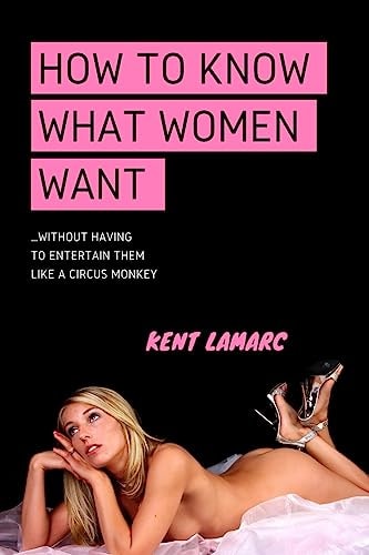 How to Know What Women Want ... Without Having to Entertain Them Like a Circus Monkey