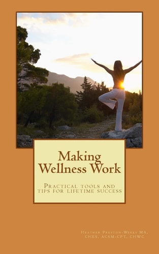 Making Wellness Work! Practical Tools and Tips for Lifetime Success
