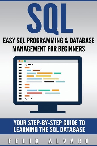 SQL Easy SQL Programming & Database Management For Beginners, Your Step-By-Step Guide To Learning The SQL Database