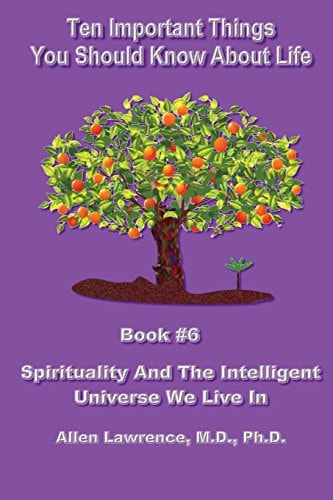 Ten Important Things You Should Know About Life Book #6 - Spirituality And The Intelligent Universe We Live In