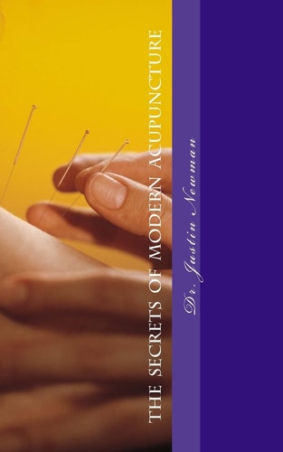 Secrets of Modern Acupuncture How to Maximize Your Health and Wellbeing