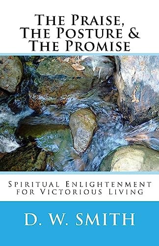 The Praise, the Posture and the Promise Spiritual Enlightenment for Victorious Living