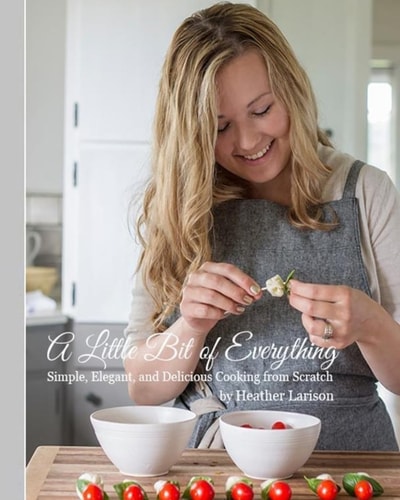 A Little Bit of Everything Simple, Elegant, and Delicious Cooking from Scratch