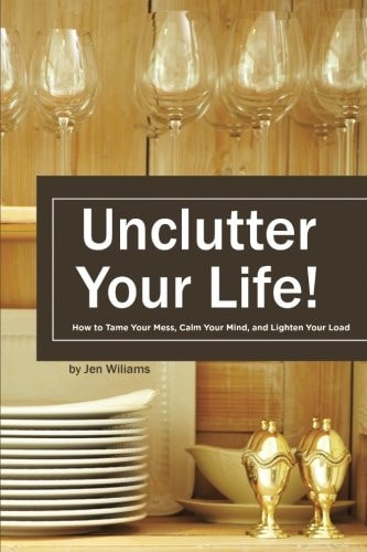 Uncluter Your Life How to Tame Your Mess, Calm Your Mind, and Lighten Your Load
