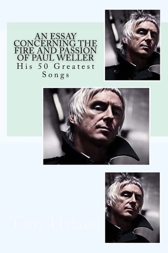 An Essay Concerning the Fire and Passion of Paul Weller His 50 Greatest Songs