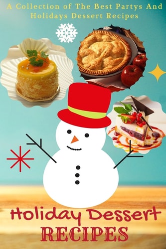 Holiday Dessert Recipes A Collection of the Best Partys and Holidays Dessert Recipes