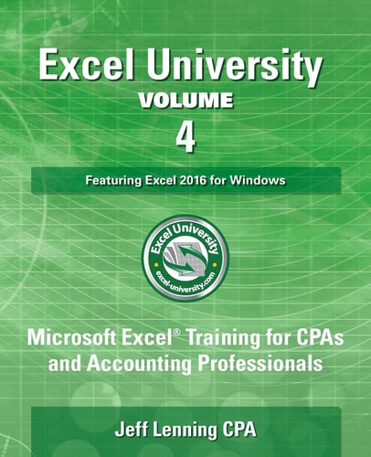 Excel University Volume 4 - Featuring Excel 2016 for Windows Microsoft Excel Training for CPAs and Accounting Professionals