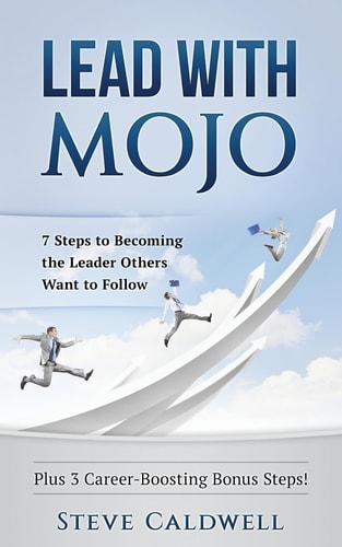 Lead with Mojo 7 Steps to Becoming the Leader Others Want to Follow