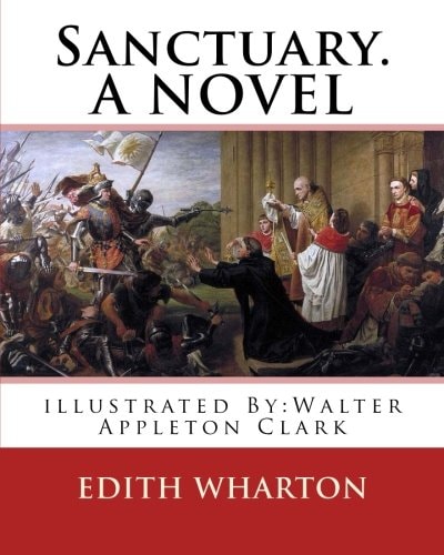 Sanctuary. By: Edith Wharton, Illustrated By:Walter Appleton Clark. a NOVEL Walter Appleton Clark Was Born June 24, 1876 and Died December 26 1906