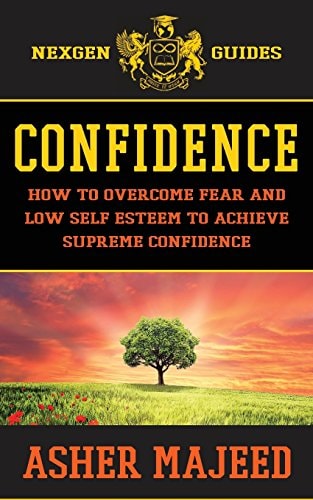 Confidence How to Overcome Fear and Low Self Esteem to Achieve Supreme Confidence