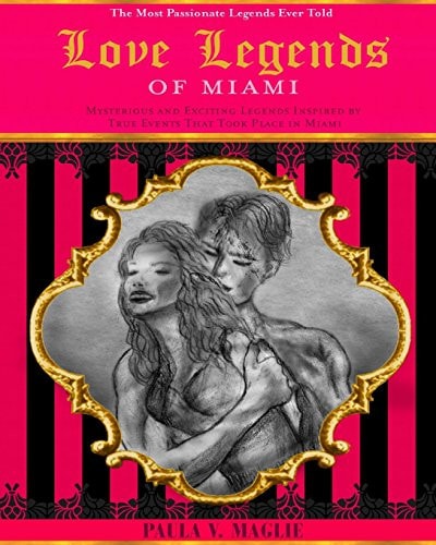 Love Legends of Miami Romantic Legends Inspired by True Events That Took Place in Miami