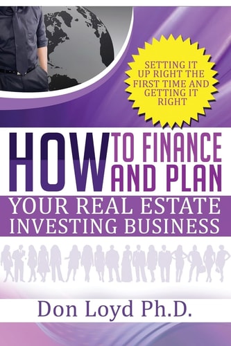 How Finance and Plan Your Real Estate Investing Business Setting It Up Right the First Time and Getting It Right