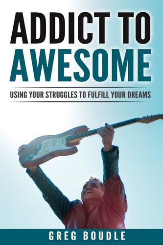 Addict to Awesome Using Your Struggles to Fulfill Your Dreams