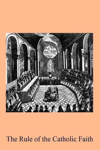 The Rule of the Catholic Faith Or Principles and Doctrines of the Catholic Church Discriminated from the Opinions of the Schools, And From Popular Errors and Mis-Statements