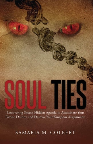 Soul Ties Uncovering Satan's Hidden Agenda to Assassinate Your Divine Destiny and Destroy Your Kingdom Assignment.