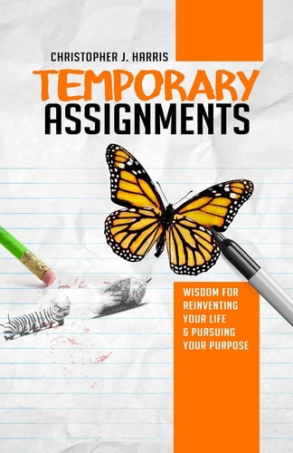 Temporary Assignments Wisdom for Reinventing Your Life and Pursuing Your Purpose