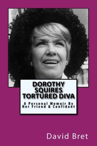 Dorothy Squires: Tortured Diva A Personal Memoir by Her Friend and Confidant