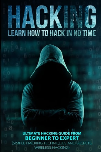 Hacking Learn How To Hack In No Time: Ultimate Hacking Guide From Beginner To Expert