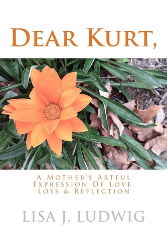 Dear Kurt, A Mothers Artful Expression of Love, Loss and Reflection