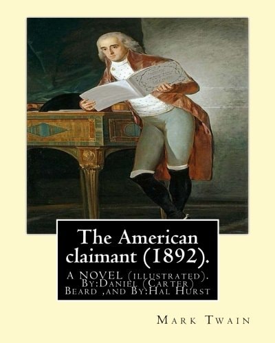 The American Claimant (1892). By:Mark Twain. a NOVEL (illustrated) By:Daniel (Carter) Beard (June 21, 1850 - June 11, 1941) Was an American Illustrator, Author, Youth Leader ,and By:Hal Hurst(1865-1938) Was an English Painter, Etcher, Miniaturist, Illustr
