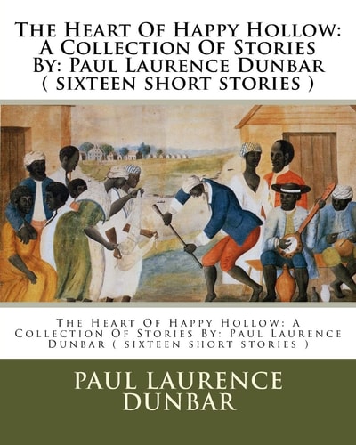 The Heart Of Happy Hollow A Collection Of Stories By: Paul Laurence Dunbar ( Sixteen Short Stories )