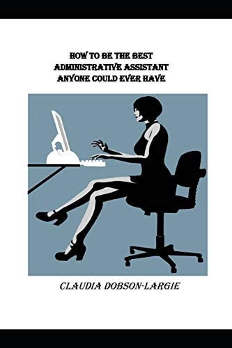 How to Be the Best Administrative Assistant Anyone Could Ever Have