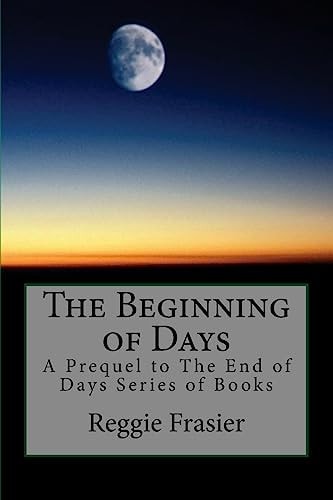 The Beginning of Days A Prequel to The End of Days Series of Books