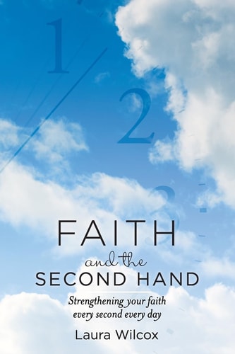 Faith and the Second Hand Strengthening Your Faith Every Second Every Day