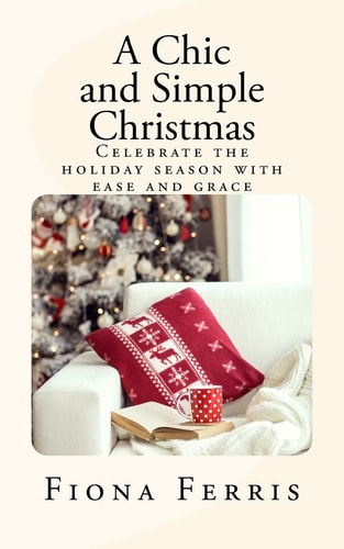 A Chic and Simple Christmas Celebrate the Holiday Season with Ease and Grace