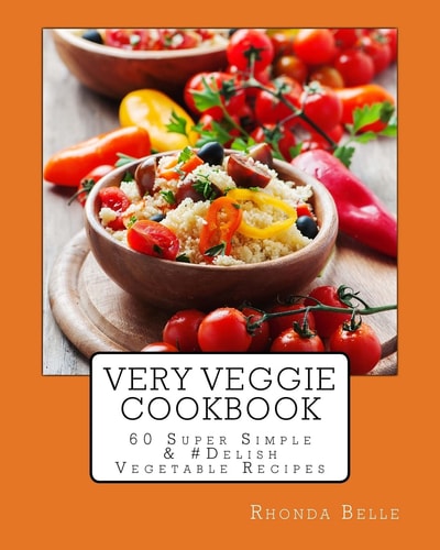 Very Veggie Cookbook 60 Super Simple and #Delish Vegetable Recipes