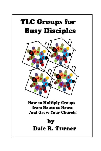 TLC Groups for Busy Disciples How to Multiply Groups from House to House and Grow Your Church