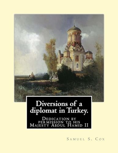 Diversions of a Diplomat in Turkey. By:Samuel S. Cox (illustrated) Dedication by Permission to His Majesty Abdul Hamid II ( 21 September 1842 - 10 February 1918) Was the 34th Sultan of the Ottoman Empire and the Last Sultan to Exert Effective Autocratic C